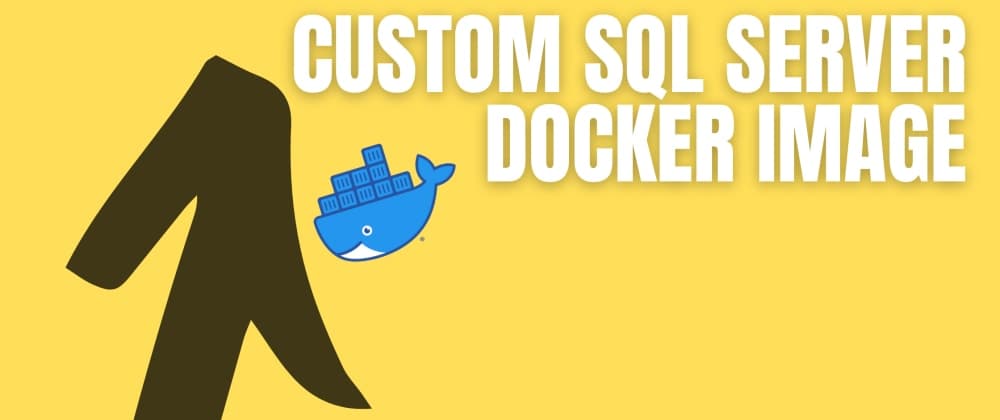 Creating a custom SQL Server Docker Image on top of the Official Image